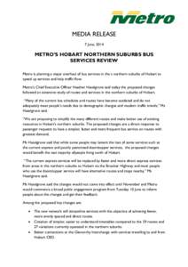 MEDIA RELEASE 7 June, 2014 METRO’S HOBART NORTHERN SUBURBS BUS SERVICES REVIEW Metro is planning a major overhaul of bus services in the s northern suburbs of Hobart to