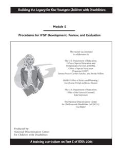 Building the Legacy for Our Youngest Children with Disabilities:  Module 5 Procedures for IFSP Development, Review, and Evaluation  This module was developed