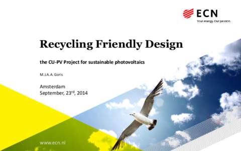 Recycling Friendly Design the CU-PV Project for sustainable photovoltaics M.J.A.A. Goris Amsterdam September, 23rd, 2014
