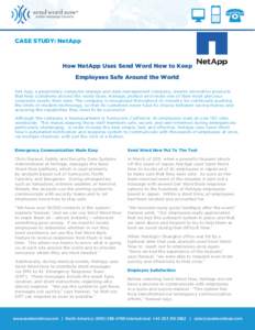 CASE STUDY: NetApp  How NetApp Uses Send Word Now to Keep Employees Safe Around the World Net App, a proprietary computer storage and data management company, creates innovative products that help customers around the wo