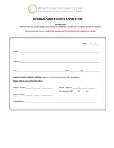 OVARIAN CANCER BUDDY APPLICATION COFIDENTIALITY The information you give Breast Cancer Connections is confidential, accessible only to staff and authorized volunteers. Fill out only what you are comfortable sharing with 