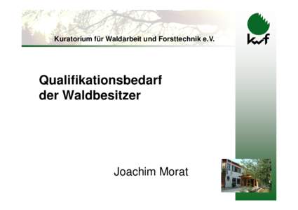 Kuratorium für Waldarbeit und Forsttechnik e.V.  Qualifikationsbedarf der Waldbesitzer  Joachim Morat