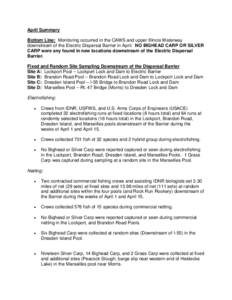 April Summary Bottom Line: Monitoring occurred in the CAWS and upper Illinois Waterway downstream of the Electric Dispersal Barrier in April. NO BIGHEAD CARP OR SILVER CARP were any found in new locations downstream of t