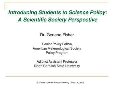 Introducing Students to Science Policy: A Scientific Society Perspective Dr. Genene Fisher Senior Policy Fellow American Meteorological Society Policy Program