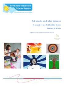 Art, music and play therapy A service model for the future Summary Report Original report completed August 2007 by  1