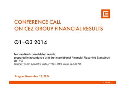 CONFERENCE CALL ON CEZ GROUP FINANCIAL RESULTS Q1–Q3 2014 Non-audited consolidated results prepared in accordance with the International Financial Reporting Standards (IFRS)
