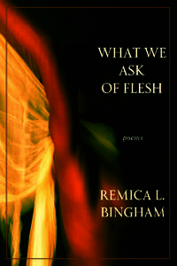 WHAT WE ASK OF FLESH poems  REMICA L.