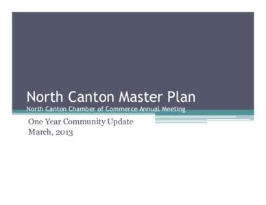 North Canton Master Plan North Canton Chamber of Commerce Annual Meeting One Year Community Update March, 2013