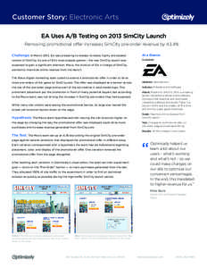 Customer Story: Electronic Arts EA Uses A/B Testing on 2013 SimCity Launch Removing promotional offer increases SimCity pre-order revenue by 43.4% Challenge: In March 2013, EA was preparing to release its latest, highly 