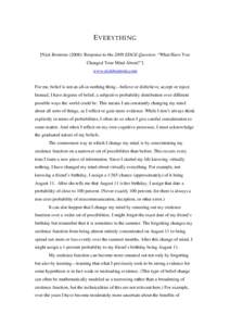 E VERYTHING   [Nick Bostrom (2008): Response to the 2008 EDGE Question: “What Have You Changed Your Mind About?”] www.nickbostrom.com  For me, belief is not an all-or-nothing thing—believe or disbelieve, accept or