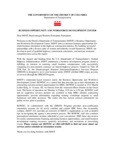 THE GOVERNMENT OF THE DISTRICT OF COLUMBIA Department of Transportation BUSINESS OPPORTUNITY AND WORKFORCE DEVELOPMENT CENTER Dear DDOT Disadvantaged Business Enterprise Participant: Welcome to the District Department of