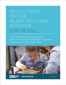 REFLECTIONS ON THE READY TO LEARN INITIATIVE 2010 to 2015 How a Federal Program in Partnership with
