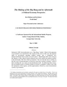 The Making of the Big Bang and its Aftermath A Political Economy Perspective Bert Hofman and Kai Kaiser World Bank 1 Paper Presented at the Conference: CAN DECENTRALIZATION HELP REBUILD INDONESIA?