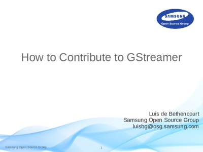 How to Contribute to GStreamer  Luis de Bethencourt Samsung Open Source Group 