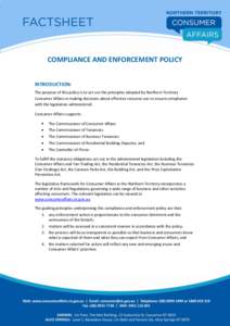 COMPLIANCE AND ENFORCEMENT POLICY INTRODUCTION: The purpose of this policy is to set out the principles adopted by Northern Territory Consumer Affairs in making decisions about effective resource use to ensure compliance