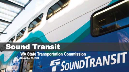 Sound Transit  WA State Transportation Commission November 19, 2014  More people are calling Central Puget Sound home