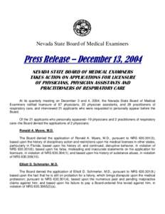 Nevada State Board of Medical Examiners  Press Release – December 13, 2004 NEVADA STATE BOARD OF MEDICAL EXAMINERS TAKES ACTION ON APPLICATIONS FOR LICENSURE OF PHYSICIANS, PHYSICIAN ASSISTANTS AND