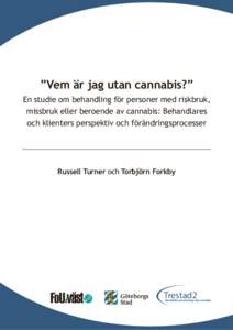 ”Vem är jag utan cannabis?” En studie om behandling för personer med riskbruk, missbruk eller beroende av cannabis: Behandlares och klienters perspektiv och förändringsprocesser  Russell Turner och Torbjörn Fork