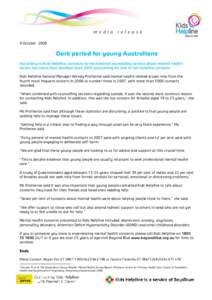 9 October[removed]Dark period for young Australians According to Kids Helpline, contacts to the national counselling service about mental health issues has more than doubled since 2002 accounting for one-in-ten helpline co