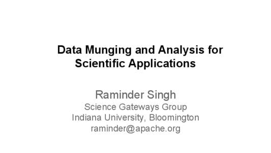 Data Munging and Analysis for Scientific Applications Raminder Singh Science Gateways Group Indiana University, Bloomington [removed]