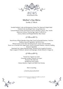 Mother’s Day Menu Sunday 15th March Smoked Haddock, Leek and Montgomery Cheese Tart, Beetroot & Apple Salad Portland Crab, Sourdough Toast, Young Watercress Cotswold White Chicken and Pistachio Terrine, Red Wine, Onion