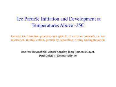 Ice Particle Initiation and Development at Temperatures Above -35C  General ice formation processes not specific to cirrus or contrails, i.e. ice nucleation, multiplication, growth by deposition, riming and aggregation