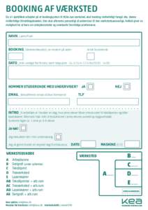 BOOKING AF VÆRKSTED Da vi i øjeblikket arbejder på et bookingsystem til KEAs nye værksted, skal booking midlertidigt foregå vha. denne midlertidige tilmeldingsblanket. Den skal afleveres personligt af underviser til