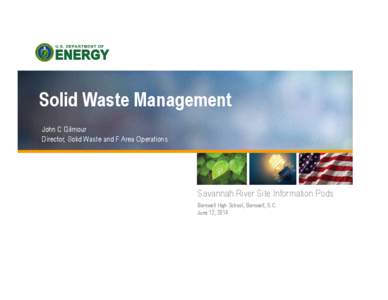 Solid Waste Management John C Gilmour Director, Solid Waste and F Area Operations Savannah River Site Information Pods Barnwell High School, Barnwell, S.C.