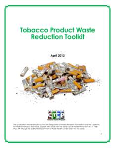 Tobacco Product Waste Reduction Toolkit April 2013 This publication was developed by the San Diego State University Research Foundation and the Cigarette Butt Pollution Project and made possible with funds from the Tobac