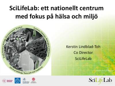 SciLifeLab: ett nationellt centrum med fokus på hälsa och miljö Kerstin Lindblad-Toh Co Director SciLifeLab