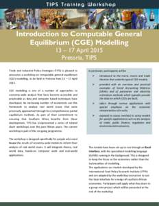 TIPS Training Workshop  Introduction to Computable General Equilibrium (CGE) Modelling 13 – 17 April 2015 Pretoria, TIPS