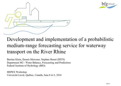Development and implementation of a probabilistic medium-range forecasting service for waterway transport on the River Rhine Bastian Klein, Dennis Meissner, Stephan Hemri (HITS) Department M2 - Water Balance, Forecasting