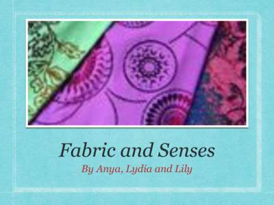 Fabric and Senses By Anya, Lydia and Lily Aim and Hypothesis Our aim is to discover if the diﬀerent senses contribute