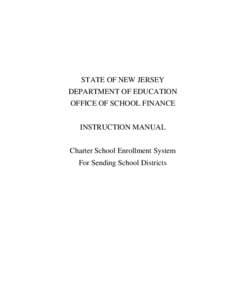 STATE OF NEW JERSEY DEPARTMENT OF EDUCATION OFFICE OF SCHOOL FINANCE INSTRUCTION MANUAL Charter School Enrollment System For Sending School Districts