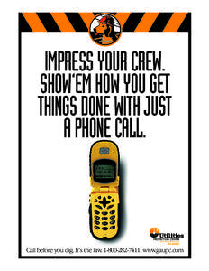 IMPRESS YOUR CREW. SHOW’EM HOW YOU GET THINGS DONE WITH JUST A PHONE CALL.  Call before you dig. It’s the law[removed]. www.gaupc.com