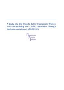 A Study into the Ways to Better Incorporate Women into Peacebuilding and Conflict Resolution Through the Implementation of UNSCR 1325 Contents Foreword and Acknowledgments................................................