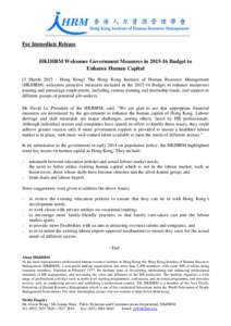 For Immediate Release HKIHRM Welcomes Government Measures in[removed]Budget to Enhance Human Capital [3 March[removed]Hong Kong] The Hong Kong Institute of Human Resource Management (HKIHRM) welcomes proactive measures in