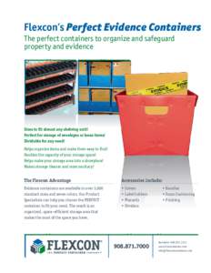 Flexcon’s Perfect Evidence Containers The perfect containers to organize and safeguard property and evidence Sizes to fit almost any shelving unit! Perfect for storage of envelopes or loose items!