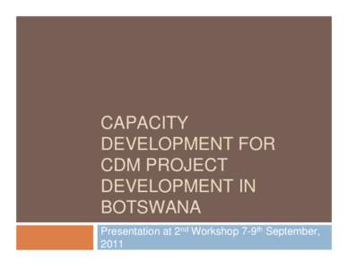 CAPACITY DEVELOPMENT FOR CDM PROJECT DEVELOPMENT IN BOTSWANA Presentation at 2nd Workshop 7-9th September,