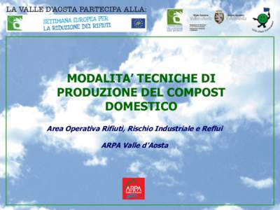 MODALITA’ TECNICHE DI PRODUZIONE DEL COMPOST DOMESTICO Area Operativa Rifiuti, Rischio Industriale e Reflui ARPA Valle d’Aosta