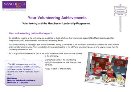 Your Volunteering Achievements Volunteering and the Manchester Leadership Programme Your volunteering makes the impact On behalf of everyone at the University, we would like to thank all of you that volunteered as part o