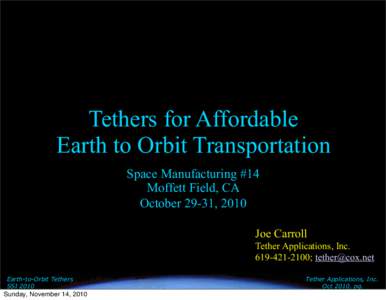 Tethers for Affordable Earth to Orbit Transportation Space Manufacturing #14 Moffett Field, CA October 29-31, 2010 Joe Carroll