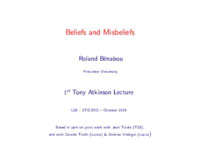 Beliefs and Misbeliefs Roland Bénabou Princeton University 1st Tony Atkinson Lecture LSE - STICERD – October 2014