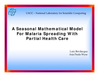 LNCC – National Laboratory for Scientific Computing  A Seasonal Mathematical Model For Malaria Spreading With Partial Health Care Luiz Bevilacqua