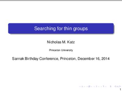 Searching for thin groups Nicholas M. Katz Princeton University Sarnak Birthday Conference, Princeton, December 16, 2014