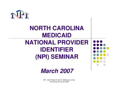 NORTH CAROLINA MEDICAID NATIONAL PROVIDER IDENTIFIER (NPI) SEMINAR March 2007