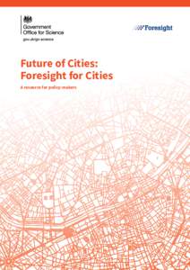 Future of Cities: Foresight for Cities A resource for policy-makers Foresight Future of Cities Project The Foresight Future of Cities Project is run from within the Government Office