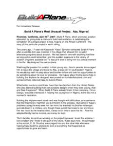 For Immediate Release  Build A Plane’s Most Unusual Project: Aba, Nigeria! Riverside, California, April 18th, 2007—Build A Plane, which promotes aviation education by giving kids a chance to build real airplanes, is 