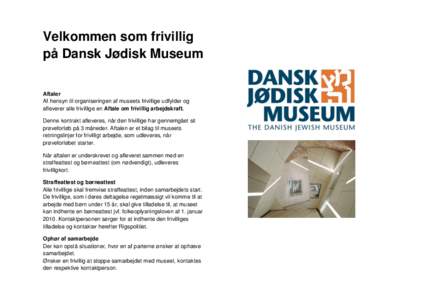 Velkommen som frivillig på Dansk Jødisk Museum Aftaler Af hensyn til organiseringen af museets frivillige udfylder og afleverer alle frivillige en Aftale om frivillig arbejdskraft. Denne kontrakt afleveres, når den fr