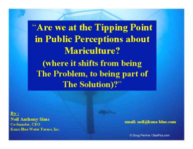 “Are we at the Tipping Point in Public Perceptions about Mariculture? (where it shifts from being The Problem, to being part of The Solution)?”